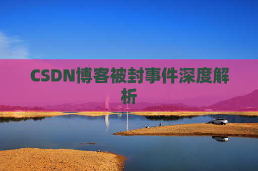 CSDN博客被封事件深度解析